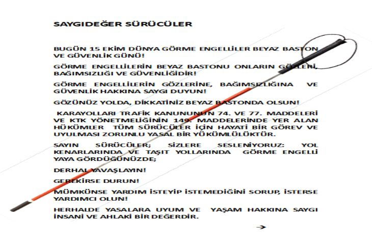 Beyaz baston görseli üzerinde, “15 Ekim Dünya Görme Engelliler Beyaz Baston ve Güvenlik Günü” hakkında sürücülere yönelik bilgilendirici bir metin yer alıyor. Metinde görme engellilerin bağımsızlığına ve güvenliğine saygı çağrısı yapılmakta.
