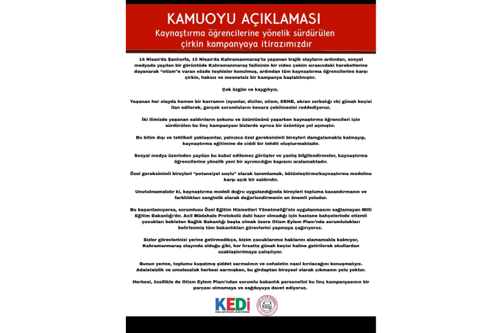 Kedi Otizm Derneği tarafından yayımlanan, kırmızı başlık üzerine beyaz metinle oluşturulmuş bir kamuoyu açıklaması görseli. Metin, kaynaştırma öğrencilerine yönelik ayrımcı söylemlere karşı duruşu ve ilgili kurumları göreve davet eden ifadeleri içeriyor; en alt kısımda ise derneğin logoları yer alıyor.