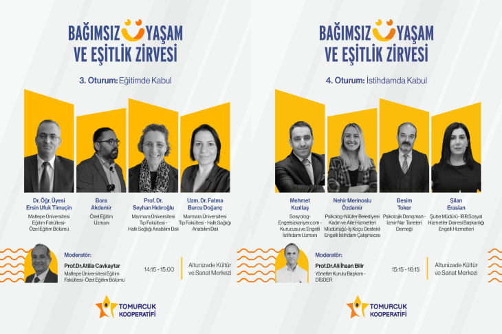 Bağımsız Yaşam ve Eşitlik Zirvesi kapsamında düzenlenen iki oturumun tanıtım afişinde; "Eğitimde Kabul" başlıklı 3. oturumun Prof. Dr. Atilla Cavkaytar moderatörlüğünde 14:15-15:00 saatleri arasında, "İstihdamda Kabul" başlıklı 4. oturumun ise Prof. Dr. Ali İhsan Bilir moderatörlüğünde 15:15-16:15 saatleri arasında Altunizade Kültür ve Sanat Merkezi'nde gerçekleştirileceği bilgisi, konuşmacı görselleri ve Tomurcuk Kooperatifi logosuyla birlikte yer almaktadır.