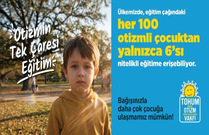 Görselde parkta duran bir erkek çocuk yer alırken, yanında “Otizmin Tek Çaresi Eğitim” ifadesi bulunuyor. Görselin sağ tarafı mesaj veriliyor: “Her 100 otizmli çocuktan yalnızca 6’sı nitelikli eğitime erişebiliyor.” yazıyor. Bunun altında, Tohum Otizm Vakfı logosu bulunuyor. Logoda sarı renkli bir güneş/çiçek figürü ve vakfın adı yer alıyor.
